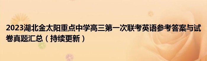 2023湖北金太阳重点中学高三第一次联考英语参考答案与试卷真题汇总（持续更新）