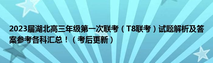 2023届湖北高三年级第一次联考（T8联考）试题解析及答案参考各科汇总！（考后更新）