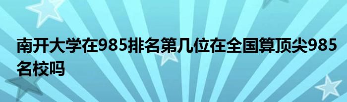 南开大学在985排名第几位在全国算顶尖985名校吗