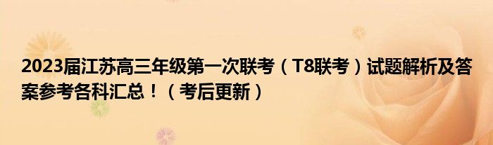 2023届江苏高三年级第一次联考（T8联考）试题解析及答案参考各科汇总！（考后更新）
