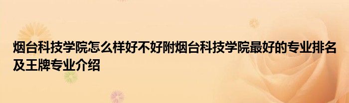 烟台科技学院怎么样好不好附烟台科技学院最好的专业排名及王牌专业介绍
