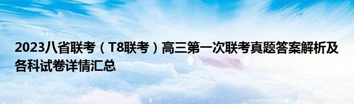 2023八省联考（T8联考）高三第一次联考真题答案解析及各科试卷详情汇总