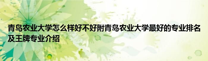 青岛农业大学怎么样好不好附青岛农业大学最好的专业排名及王牌专业介绍