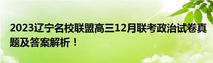 2023辽宁名校联盟高三12月联考政治试卷真题及答案解析！