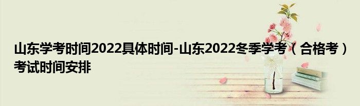 山东学考时间2022具体时间-山东2022冬季学考（合格考）考试时间安排