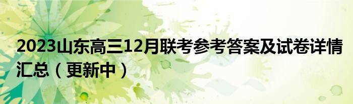 2023山东高三12月联考参考答案及试卷详情汇总（更新中）