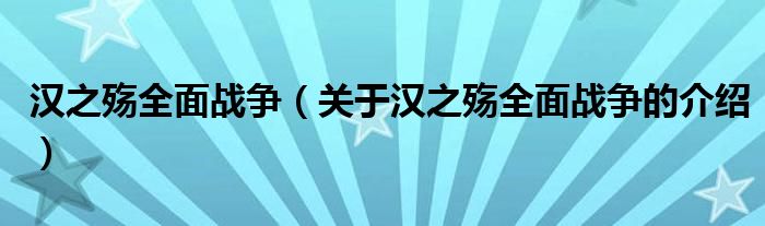 汉之殇全面战争（关于汉之殇全面战争的介绍）