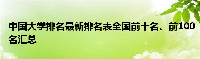 中国大学排名最新排名表全国前十名、前100名汇总