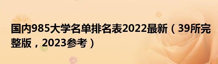 国内985大学名单排名表2022最新（39所完整版，2023参考）