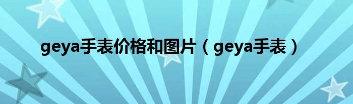 geya手表价格和图片（geya手表）