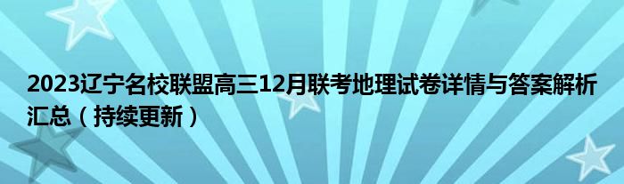 2023辽宁名校联盟高三12月联考地理试卷详情与答案解析汇总（持续更新）