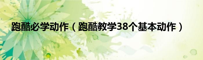 跑酷必学动作（跑酷教学38个基本动作）