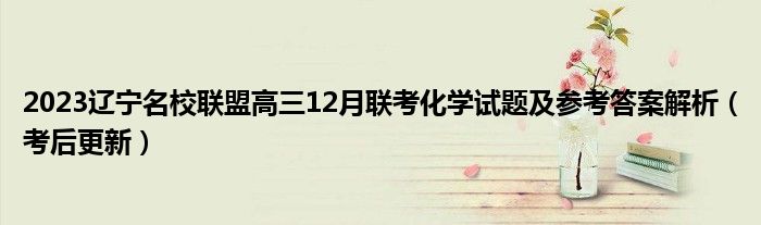 2023辽宁名校联盟高三12月联考化学试题及参考答案解析（考后更新）