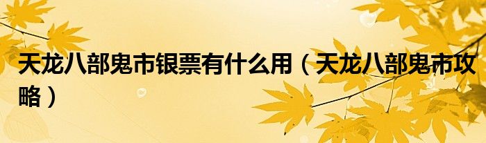天龙八部鬼市银票有什么用（天龙八部鬼市攻略）