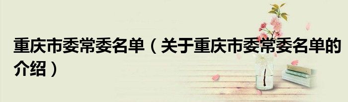 重庆市委常委名单（关于重庆市委常委名单的介绍）