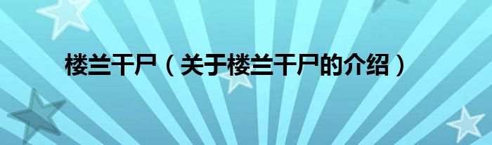 楼兰干尸（关于楼兰干尸的介绍）