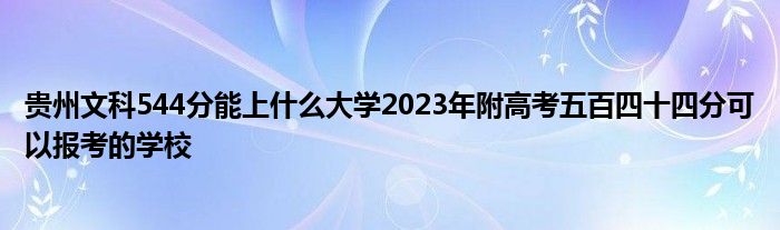 贵州文科544分能上什么大学2023年附高考五百四十四分可以报考的学校