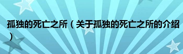 孤独的死亡之所（关于孤独的死亡之所的介绍）