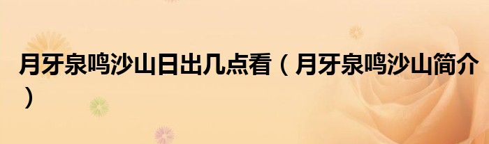 月牙泉鸣沙山日出几点看（月牙泉鸣沙山简介）