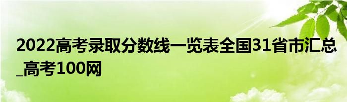 2022高考录取分数线一览表全国31省市汇总_高考100网