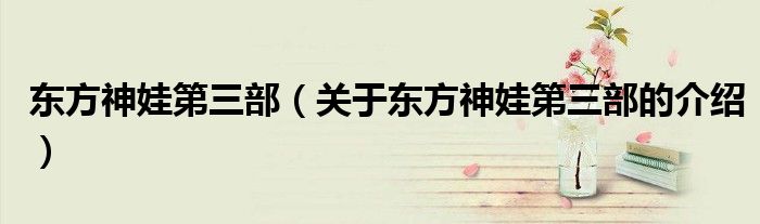 东方神娃第三部（关于东方神娃第三部的介绍）