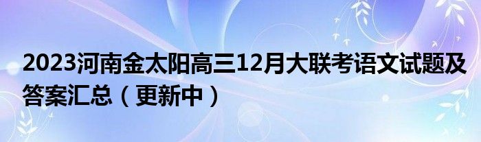 2023河南金太阳高三12月大联考语文试题及答案汇总（更新中）