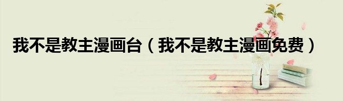 我不是教主漫画台（我不是教主漫画免费）