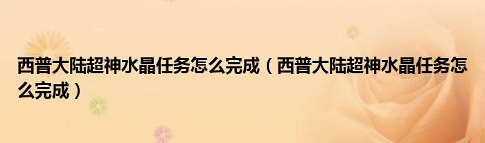西普大陆超神水晶任务怎么完成（西普大陆超神水晶任务怎么完成）