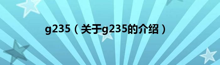 g235（关于g235的介绍）