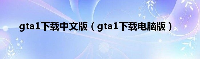 gta1下载中文版（gta1下载电脑版）