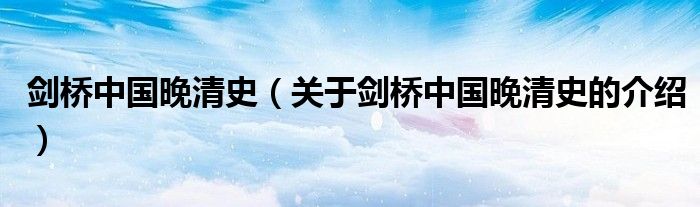 剑桥中国晚清史（关于剑桥中国晚清史的介绍）