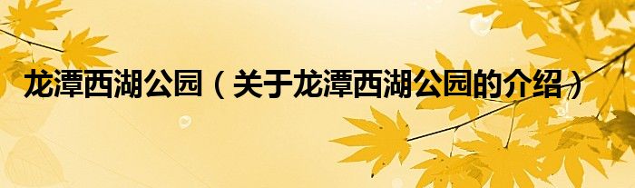 龙潭西湖公园（关于龙潭西湖公园的介绍）