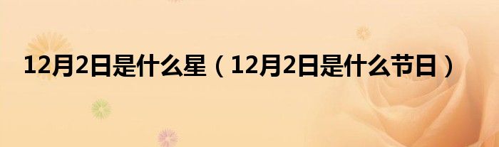 12月2日是什么星（12月2日是什么节日）
