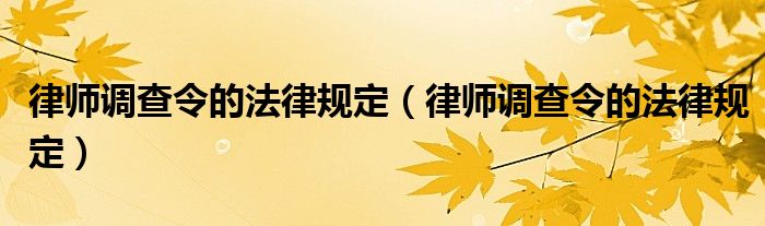 律师调查令的法律规定（律师调查令的法律规定）
