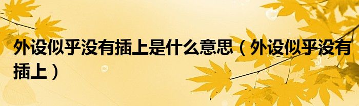 外设似乎没有插上是什么意思（外设似乎没有插上）