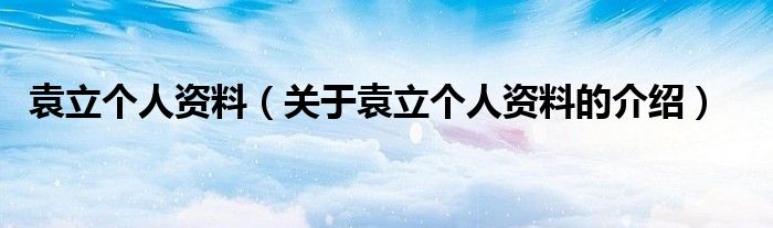 袁立个人资料（关于袁立个人资料的介绍）