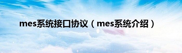 mes系统接口协议（mes系统介绍）
