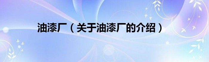 油漆厂（关于油漆厂的介绍）