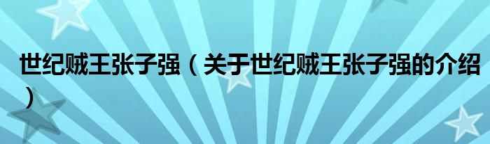 世纪贼王张子强（关于世纪贼王张子强的介绍）