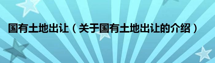国有土地出让（关于国有土地出让的介绍）