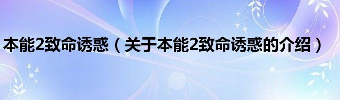本能2致命诱惑（关于本能2致命诱惑的介绍）
