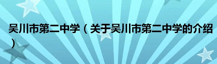 吴川市第二中学（关于吴川市第二中学的介绍）