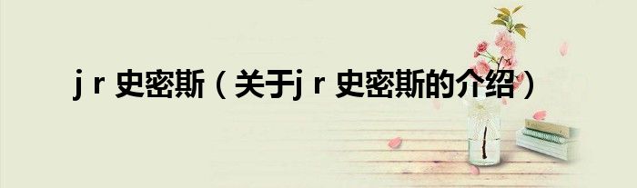 j r 史密斯（关于j r 史密斯的介绍）