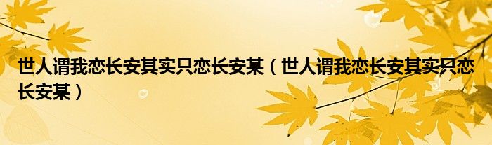 世人谓我恋长安其实只恋长安某（世人谓我恋长安其实只恋长安某）