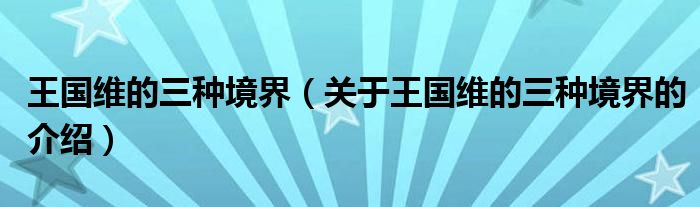 王国维的三种境界（关于王国维的三种境界的介绍）