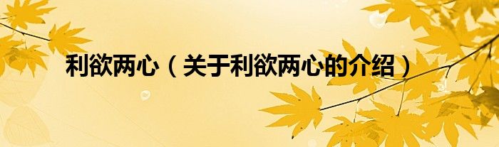 利欲两心（关于利欲两心的介绍）