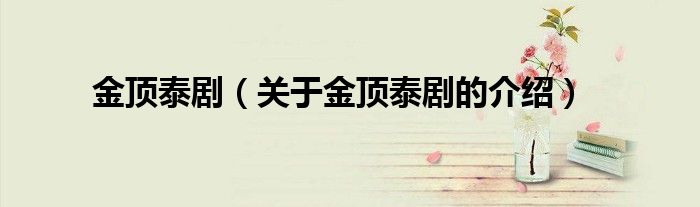 金顶泰剧（关于金顶泰剧的介绍）