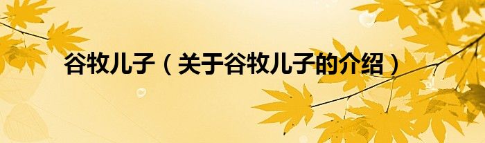 谷牧儿子（关于谷牧儿子的介绍）