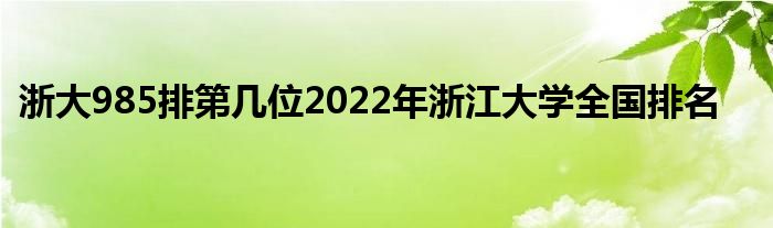 浙大985排第几位2022年浙江大学全国排名