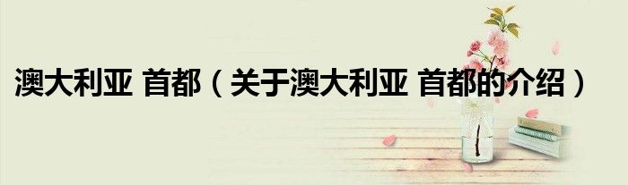 澳大利亚 首都（关于澳大利亚 首都的介绍）